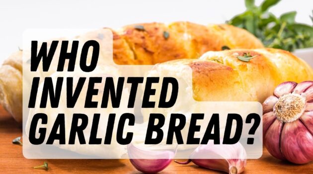 Who Invented Garlic Bread?