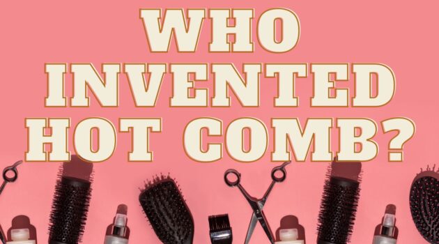 Who Invented The Hot Comb?